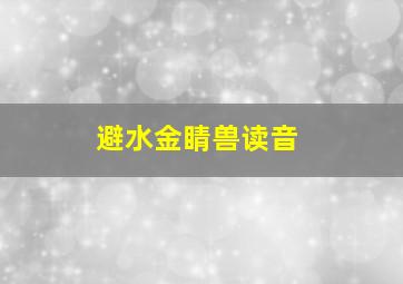 避水金睛兽读音