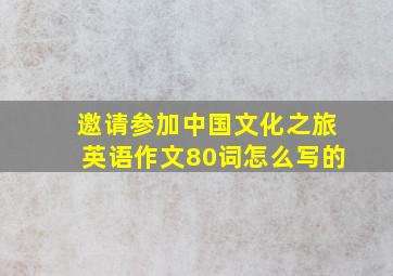 邀请参加中国文化之旅英语作文80词怎么写的