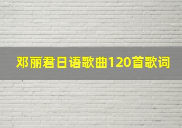 邓丽君日语歌曲120首歌词