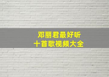 邓丽君最好听十首歌视频大全