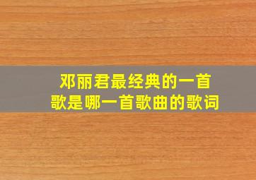 邓丽君最经典的一首歌是哪一首歌曲的歌词