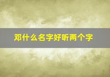 邓什么名字好听两个字