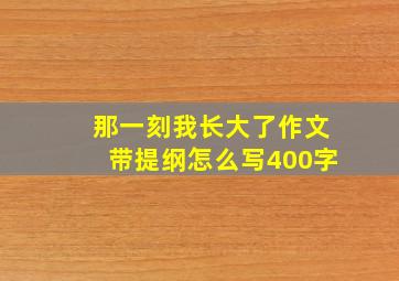 那一刻我长大了作文带提纲怎么写400字