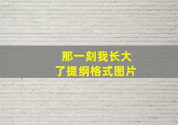 那一刻我长大了提纲格式图片