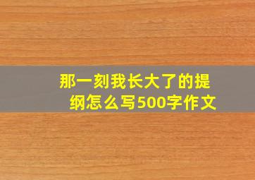 那一刻我长大了的提纲怎么写500字作文