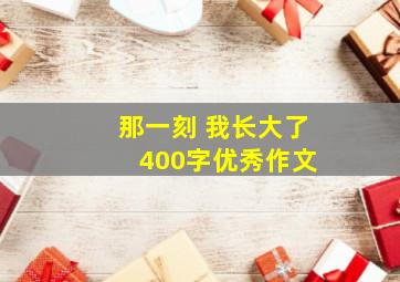 那一刻 我长大了 400字优秀作文