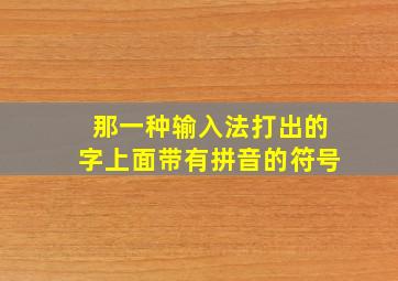 那一种输入法打出的字上面带有拼音的符号