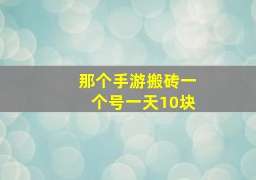 那个手游搬砖一个号一天10块