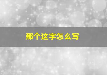 那个这字怎么写