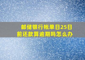 邮储银行帐单日25日前还款算逾期吗怎么办