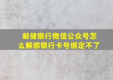 邮储银行微信公众号怎么解绑银行卡号绑定不了