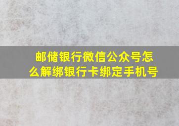 邮储银行微信公众号怎么解绑银行卡绑定手机号