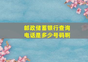 邮政储蓄银行查询电话是多少号码啊