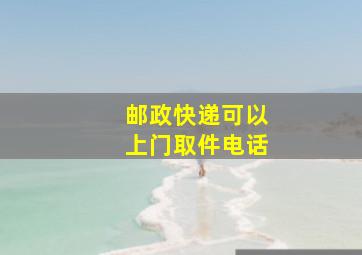 邮政快递可以上门取件电话