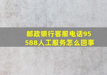 邮政银行客服电话95588人工服务怎么回事