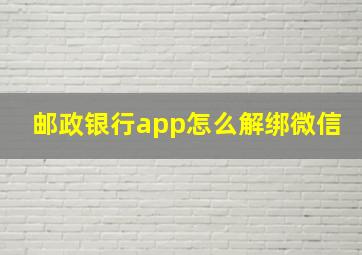 邮政银行app怎么解绑微信