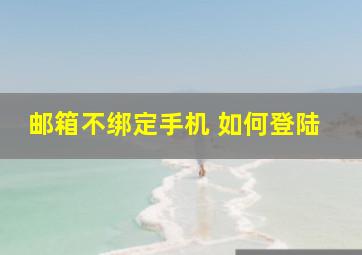 邮箱不绑定手机 如何登陆