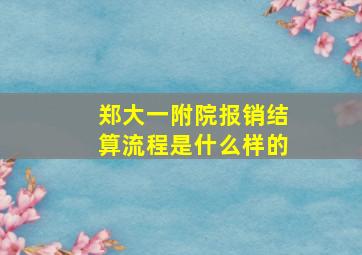 郑大一附院报销结算流程是什么样的