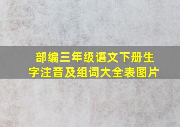 部编三年级语文下册生字注音及组词大全表图片