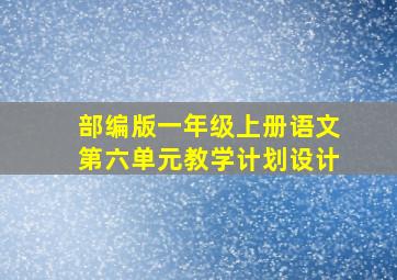 部编版一年级上册语文第六单元教学计划设计