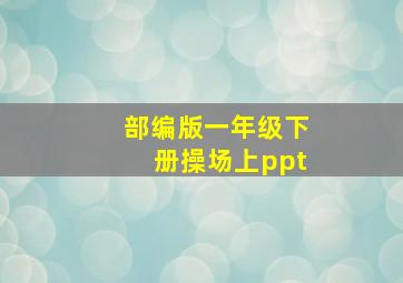 部编版一年级下册操场上ppt