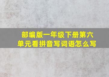 部编版一年级下册第六单元看拼音写词语怎么写