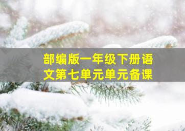 部编版一年级下册语文第七单元单元备课