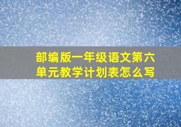 部编版一年级语文第六单元教学计划表怎么写