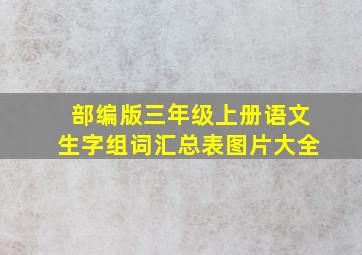 部编版三年级上册语文生字组词汇总表图片大全