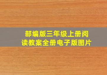 部编版三年级上册阅读教案全册电子版图片