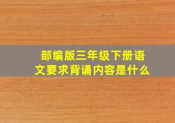 部编版三年级下册语文要求背诵内容是什么