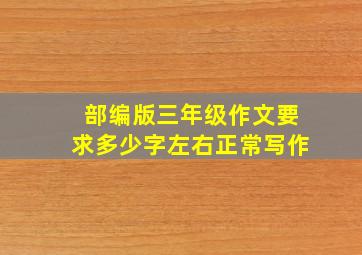 部编版三年级作文要求多少字左右正常写作