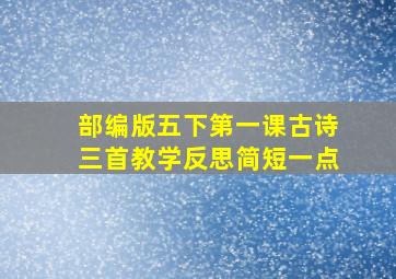 部编版五下第一课古诗三首教学反思简短一点