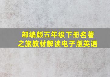 部编版五年级下册名著之旅教材解读电子版英语