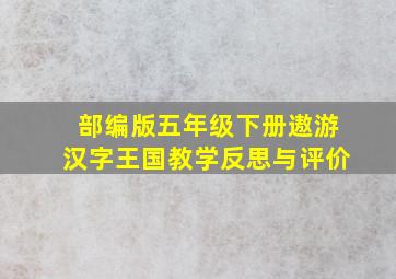 部编版五年级下册遨游汉字王国教学反思与评价