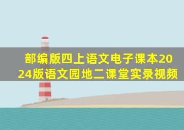 部编版四上语文电子课本2024版语文园地二课堂实录视频