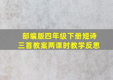 部编版四年级下册短诗三首教案两课时教学反思