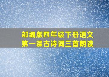 部编版四年级下册语文第一课古诗词三首朗读