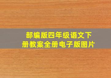 部编版四年级语文下册教案全册电子版图片