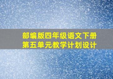 部编版四年级语文下册第五单元教学计划设计