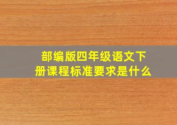 部编版四年级语文下册课程标准要求是什么