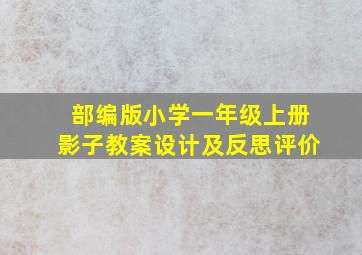 部编版小学一年级上册影子教案设计及反思评价