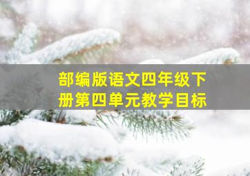 部编版语文四年级下册第四单元教学目标