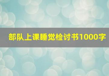 部队上课睡觉检讨书1000字