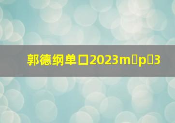 郭德纲单口2023m p 3