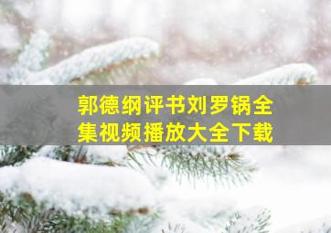 郭德纲评书刘罗锅全集视频播放大全下载