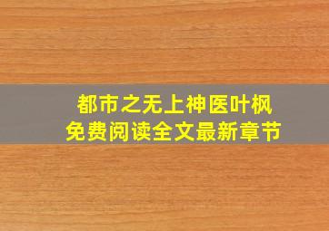 都市之无上神医叶枫免费阅读全文最新章节