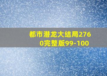 都市潜龙大结局2760完整版99-100