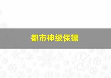 都市神级保镖