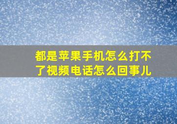 都是苹果手机怎么打不了视频电话怎么回事儿